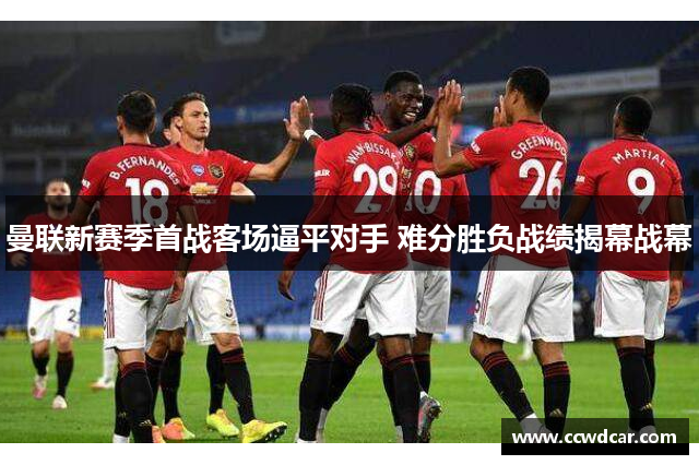 曼联新赛季首战客场逼平对手 难分胜负战绩揭幕战幕