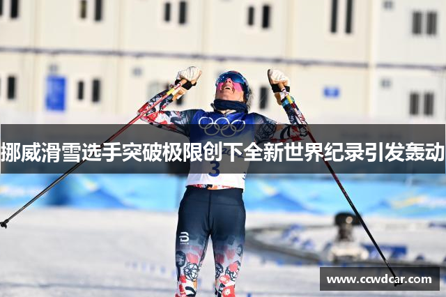 挪威滑雪选手突破极限创下全新世界纪录引发轰动