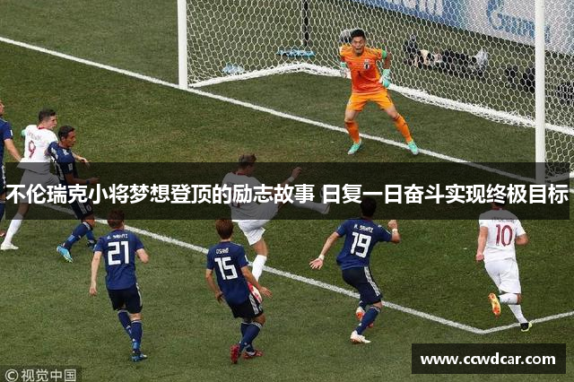 不伦瑞克小将梦想登顶的励志故事 日复一日奋斗实现终极目标