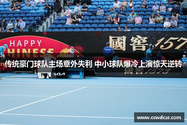 传统豪门球队主场意外失利 中小球队爆冷上演惊天逆转