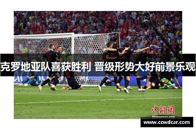 克罗地亚队喜获胜利 晋级形势大好前景乐观