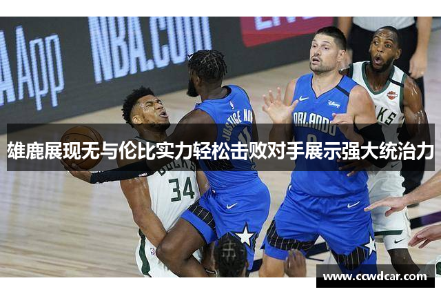 雄鹿展现无与伦比实力轻松击败对手展示强大统治力