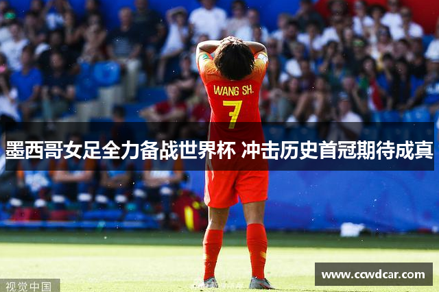墨西哥女足全力备战世界杯 冲击历史首冠期待成真
