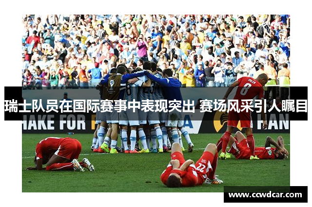 瑞士队员在国际赛事中表现突出 赛场风采引人瞩目