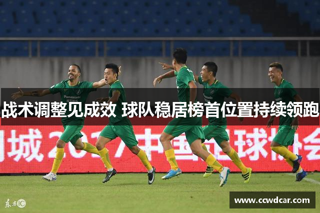 战术调整见成效 球队稳居榜首位置持续领跑
