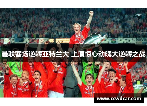 曼联客场逆转亚特兰大 上演惊心动魄大逆转之战