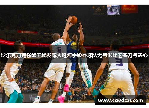 沙尔克力克强敌主场发威大胜对手彰显球队无与伦比的实力与决心