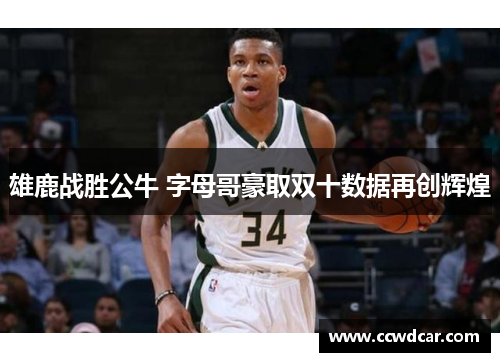 雄鹿战胜公牛 字母哥豪取双十数据再创辉煌
