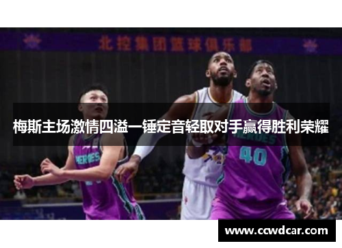 梅斯主场激情四溢一锤定音轻取对手赢得胜利荣耀