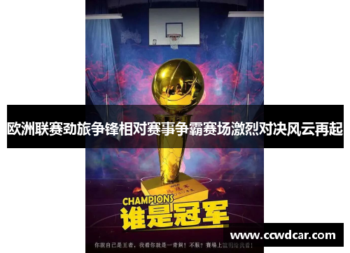 欧洲联赛劲旅争锋相对赛事争霸赛场激烈对决风云再起