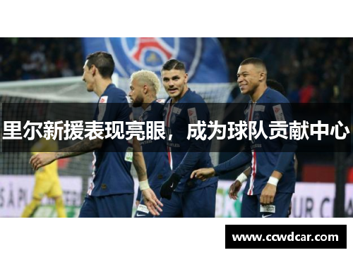 里尔新援表现亮眼，成为球队贡献中心
