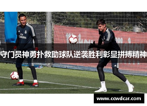 守门员神勇扑救助球队逆袭胜利彰显拼搏精神