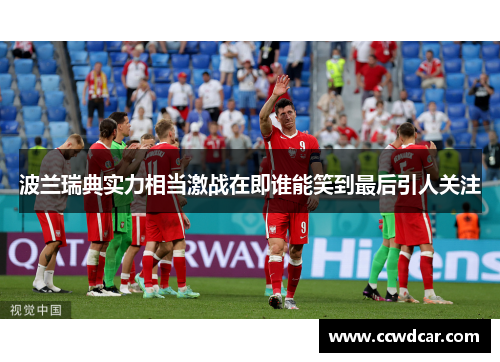 波兰瑞典实力相当激战在即谁能笑到最后引人关注
