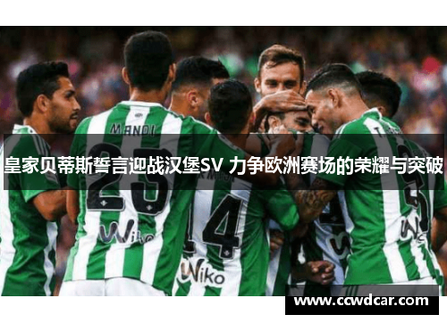 皇家贝蒂斯誓言迎战汉堡SV 力争欧洲赛场的荣耀与突破