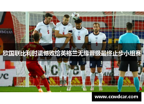 欧国联比利时遗憾败给英格兰无缘晋级最终止步小组赛