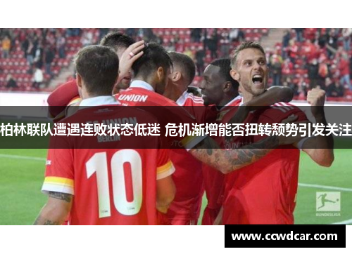 柏林联队遭遇连败状态低迷 危机渐增能否扭转颓势引发关注